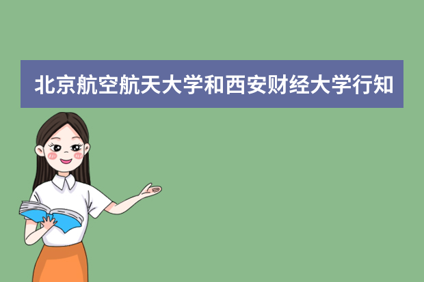 北京航空航天大学和西安财经大学行知学院哪个好 录取分数线比较对比